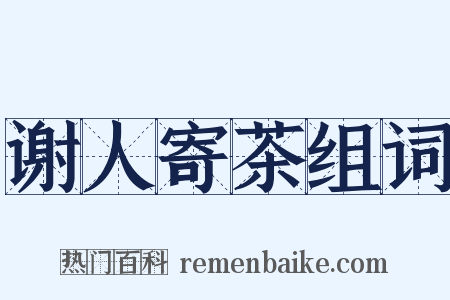 谢人寄茶组词是什么意思的图片